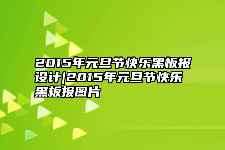 2015年元旦节快乐黑板报设计|2015年元旦节快乐黑板报图片