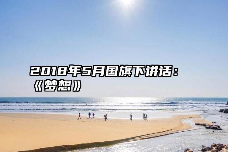 2018年5月国旗下讲话：《梦想》