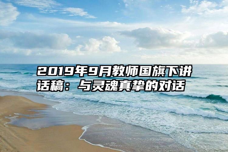 2019年9月教师国旗下讲话稿：与灵魂真挚的对话