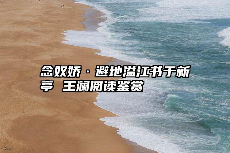 念奴娇·避地溢江书于新亭 王澜阅读鉴赏