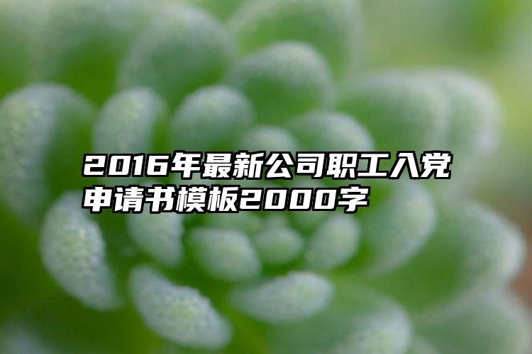 2016年最新公司职工入党申请书模板2000字