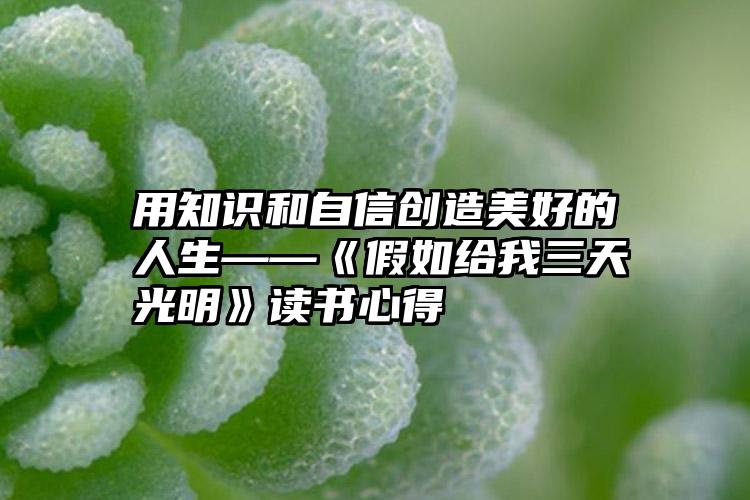 用知识和自信创造美好的人生——《假如给我三天光明》读书心得