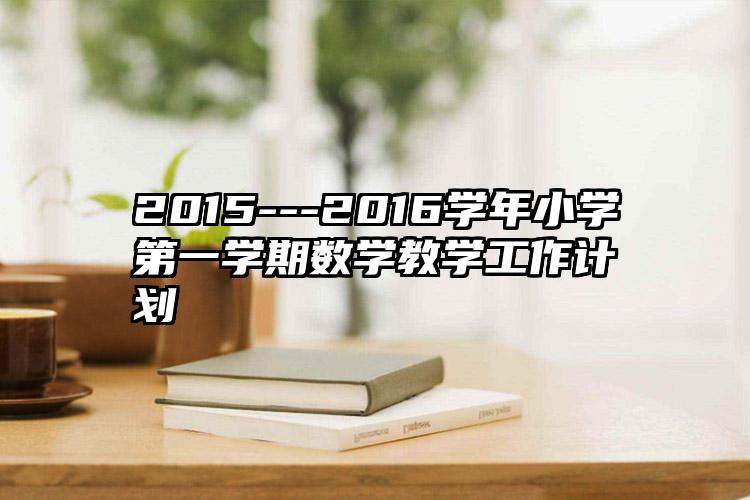 2015---2016学年小学第一学期数学教学工作计划