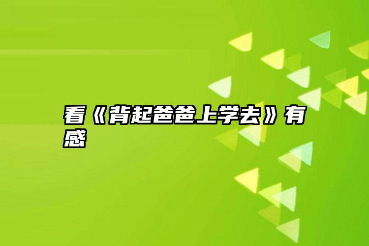 看《背起爸爸上学去》有感