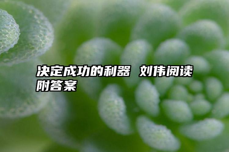 决定成功的利器 刘伟阅读附答案