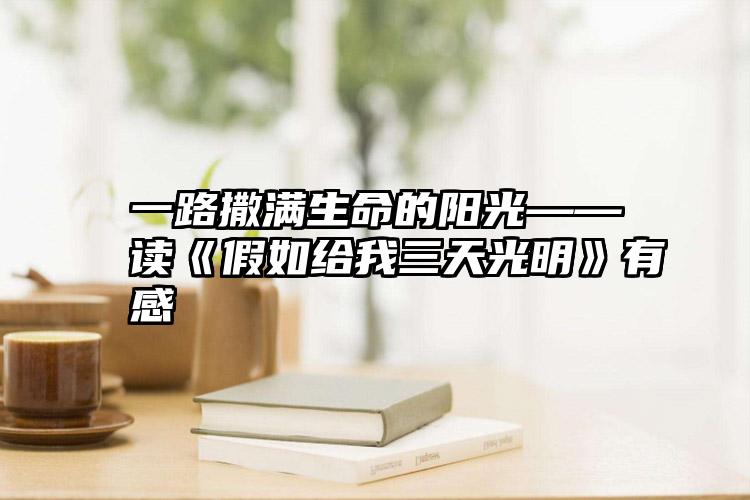 一路撒满生命的阳光——读《假如给我三天光明》有感