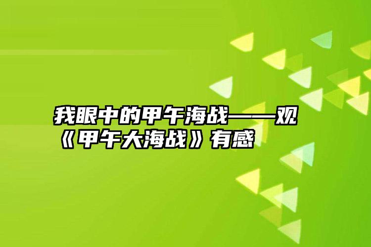 我眼中的甲午海战——观《甲午大海战》有感